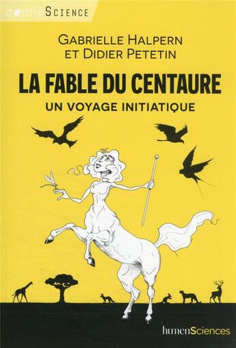 Couverture du livre « La fable du centaure ; un voyage initiatique » de Gabrielle Halpern et Didier Petetin aux éditions Humensciences