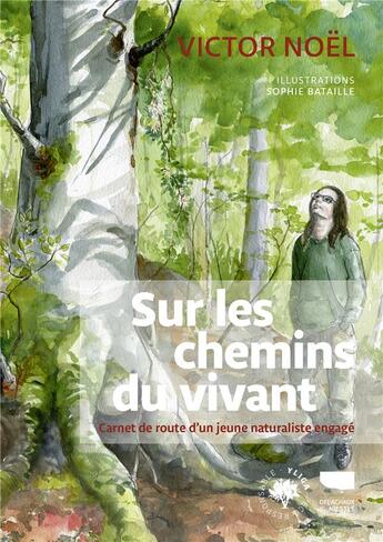 Couverture du livre « Sur les chemins du vivant : carnet de route d'un jeune naturaliste engagé » de Victor Noel et Sophie Bataille aux éditions Delachaux & Niestle