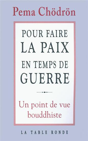 Couverture du livre « Pour faire la paix en temps de guerre ; un point de vue bouddhiste » de Pema Chodron aux éditions Table Ronde