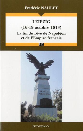 Couverture du livre « LEIPZIG (16-19 OCTOBRE 1813) - LA FIN DU REVE DE NAPOLEON ET DE L'EMPIRE FRANCAIS » de Frederic Naulet aux éditions Economica