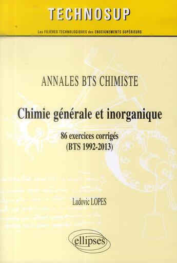 Couverture du livre « Annales bts chimiste - chimie generale et inorganique - 86 exercices corriges (bts 1992-2013) (nivea » de Ludovic Lopes aux éditions Ellipses