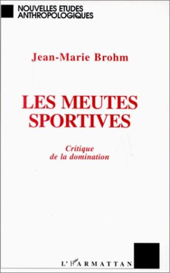 Couverture du livre « Les meutes sportives ; critique de la domination » de Brohm/Jean-Marie aux éditions L'harmattan