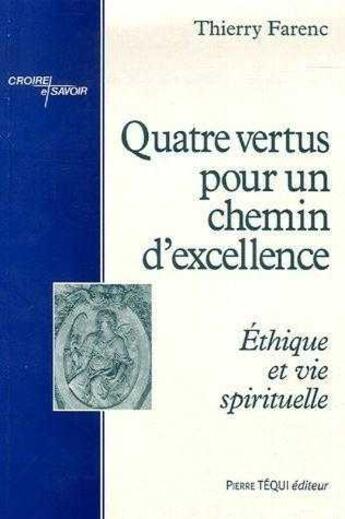 Couverture du livre « Quatre vertus pour un chemin d'excellence : Ethique et vie spirituelle » de Thierry Farenc aux éditions Tequi