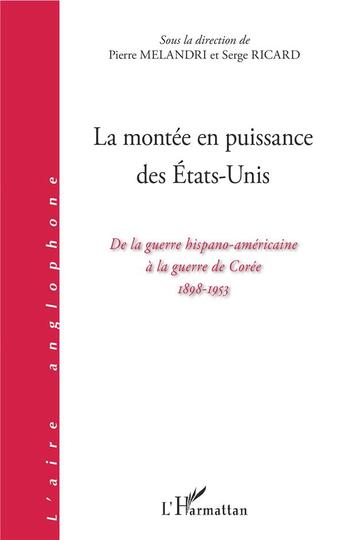 Couverture du livre « La montée en puissance des Etats-Unis ; de la guerre hispano-americaine a la guerre de Corée, 1898-1953 » de Serge Ricard et Pierre Melandri aux éditions L'harmattan