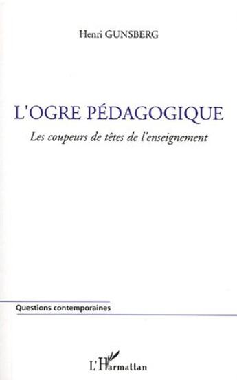 Couverture du livre « L'ogre pedagogique - les coupeurs de tetes de l'enseignement » de Henri Gunsberg aux éditions L'harmattan