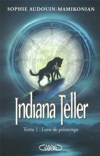Couverture du livre « Indiana Teller Tome 1 ; lune de printemps » de Sophie Audouin-Mamikonian aux éditions Michel Lafon