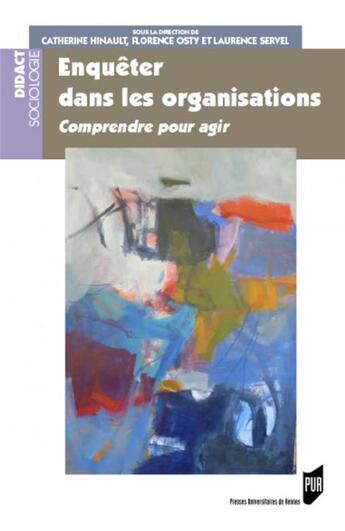 Couverture du livre « Enquêter dans les organisations ; comprendre pour agir » de Catherine Hinault et Florence Otsy et Laurence Servel aux éditions Pu De Rennes