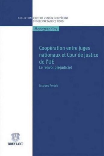 Couverture du livre « Coopération entre juges nationaux et Cour de justice de l'UE ; le renvoi préjudiciel » de Jacques Pertek aux éditions Bruylant