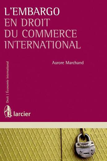 Couverture du livre « L'embargo en droit du commerce international » de Aurore Marchand aux éditions Larcier