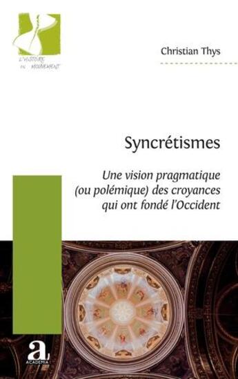 Couverture du livre « Syncrétismes ; une vision pragmatique (ou polémique) des croyances qui ont fondé l'Occident » de Christian Thys aux éditions Academia