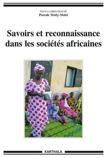 Couverture du livre « Savoirs et reconnaissance dans les sociétés africaines » de Pascale Moity-Maizi aux éditions Karthala