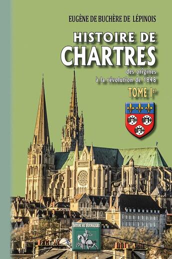 Couverture du livre « Histoire de Chartres Tome 1 ; des origines à la révolution de 1848 » de Eugene De Buchere De Lepinois aux éditions Editions Des Regionalismes