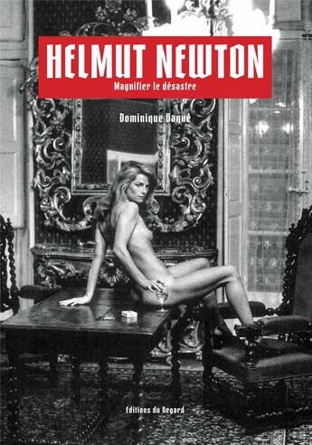 Couverture du livre « Helmut Newton ; magnifier le désastre » de Dominique Baque aux éditions Le Regard