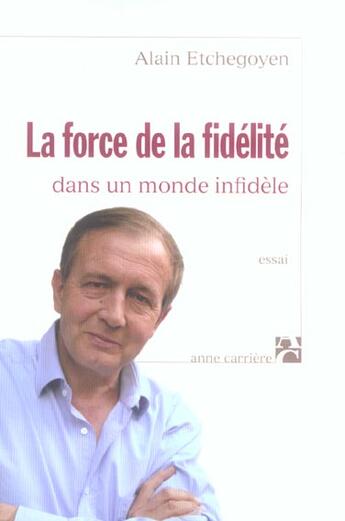 Couverture du livre « Force de la fidelite » de Alain Etchegoyen aux éditions Anne Carriere