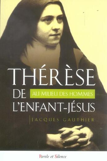 Couverture du livre « Thérèse de l'enfant Jésus ; au milieu des hommes » de Jacques Gauthier aux éditions Parole Et Silence