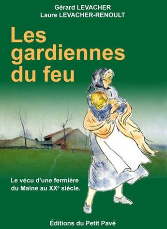 Couverture du livre « Les gardiennes du feu ; le vécu d'une fermière du Maine au XXe siècle » de Laure Levacher-Renoult aux éditions Petit Pave