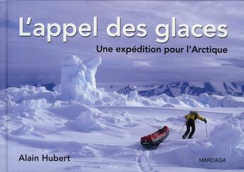 Couverture du livre « L'appel des glaces ; une expédition pour l'arctique » de Hubert Alain aux éditions Mardaga Pierre