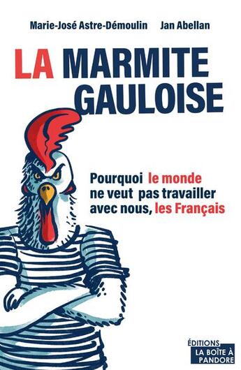 Couverture du livre « La marmite gauloise : pourquoi le monde ne veut pas travailler avec nous, les Français » de Marie-Jose Astre-Demoulin et Jan Abellan aux éditions La Boite A Pandore