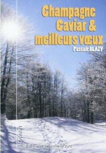 Couverture du livre « Champagne, caviar & meilleurs voeux » de Pascale Blazy aux éditions Jeanne D'arc