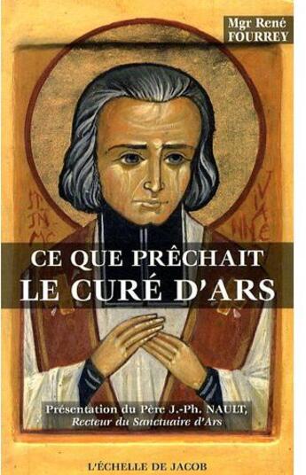 Couverture du livre « Ce que prêchait le curé d'Ars » de Fourrey aux éditions L'echelle De Jacob