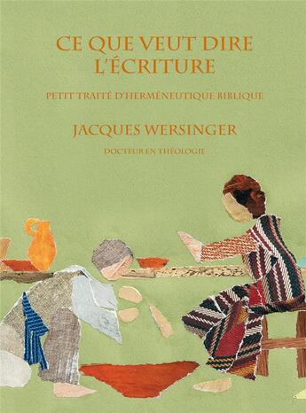 Couverture du livre « Ce que veut dire l'Écriture ; petit traité d'herméneutique biblique » de Jacques Wersinger aux éditions Passiflores