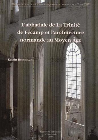 Couverture du livre « L'Abbatiale De La Trinite De Fecamp Et L'Architecture Normande Au Moyen Age » de Katrin Brockhaus aux éditions Societe Des Antiquaires De Normandie