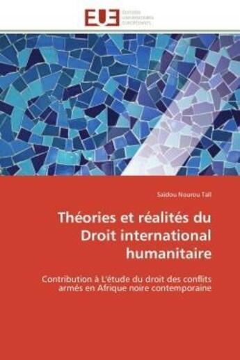 Couverture du livre « Theories et realites du droit international humanitaire - contribution a l'etude du droit des confli » de Saidou Nourou Tall aux éditions Editions Universitaires Europeennes