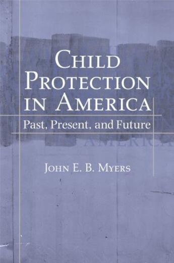Couverture du livre « Child Protection in America: Past, Present, and Future » de Myers John E B aux éditions Oxford University Press Usa