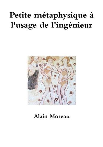 Couverture du livre « Petite métaphysique à l'usage de l'ingénieur » de Alain Moreau aux éditions Lulu