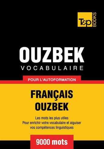 Couverture du livre « Vocabulaire Français-Ouzbek pour l'autoformation - 9000 mots » de Andrey Taranov aux éditions T&p Books