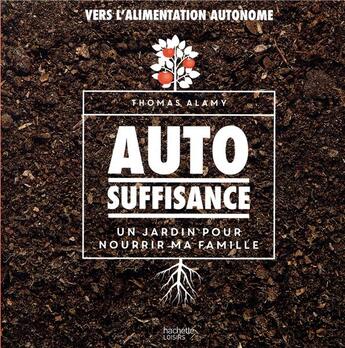 Couverture du livre « Autosuffisance ; un jardin pour nourrir ma famille » de Thomas Alamy aux éditions Hachette Pratique