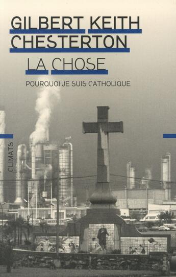 Couverture du livre « La chose ; pourquoi je suis catholique » de Gilbert Keith Chesterton aux éditions Climats