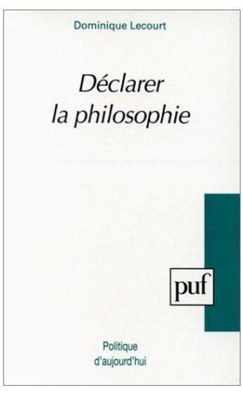 Couverture du livre « Déclarer la philosophie » de Dominique Lecourt aux éditions Puf