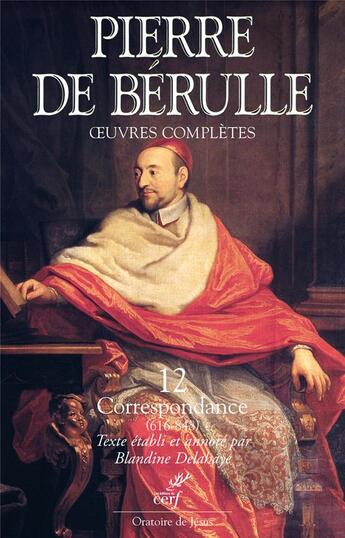 Couverture du livre « Oeuvres completes Tome 12 ; correspondance Tome 4 ; lettres (615-848) » de Pierre De Berulle aux éditions Cerf