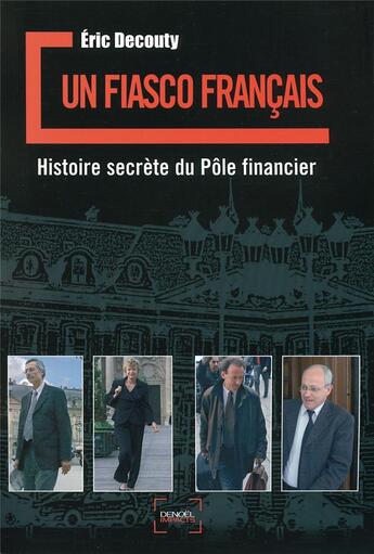 Couverture du livre « Un fiasco francais ; histoire secrète du pôle financier » de Eric Decouty aux éditions Denoel