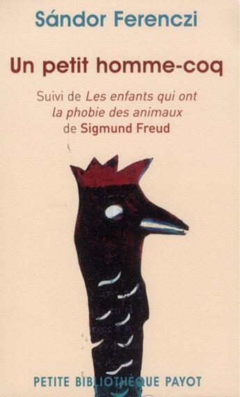 Couverture du livre « Un petit homme-coq ; les enfants qui ont la phobie des animaux » de Sandor Ferenczi et Sigmund Freud aux éditions Payot