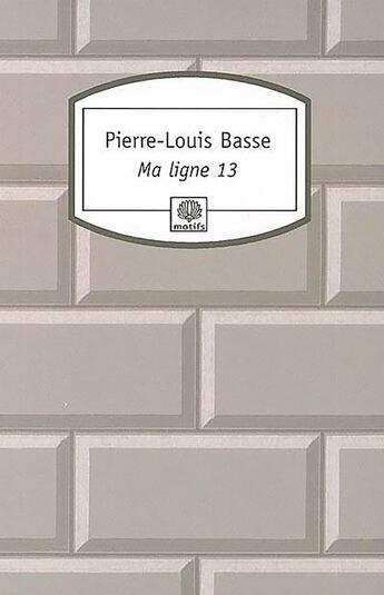 Couverture du livre « Ma ligne 13 » de Pierre-Louis Basse aux éditions Motifs