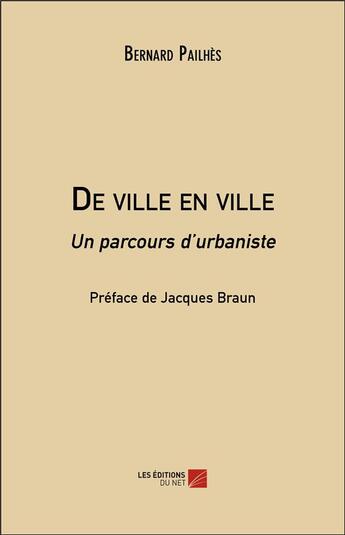 Couverture du livre « De ville en ville ; un parcours d'urbaniste » de Bernard Pailhes aux éditions Editions Du Net