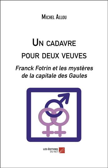 Couverture du livre « Un cadavre pour deux veuves ; Franck Fotrin et les mystères de la capitale des Gaules » de Michel Allou aux éditions Editions Du Net