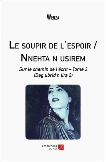 Couverture du livre « Le soupir de l'espoir / nnehta n usirem : sur le chemin de l'écrit t. 2 / deg ubrid n tira 2 » de Wenza aux éditions Editions Du Net