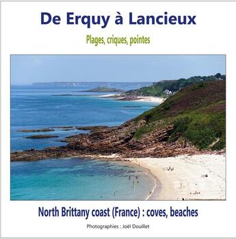 Couverture du livre « De Erquy à Lancieux : plages, criques, pointes : North Brittany coast (France) : coves, beaches » de Joel Douillet aux éditions Books On Demand