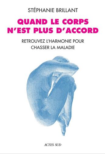 Couverture du livre « Quand le corps n'est plus d'accord : Retrouver l'harmonie pour chasser la maladie » de Stephanie Brillant aux éditions Actes Sud