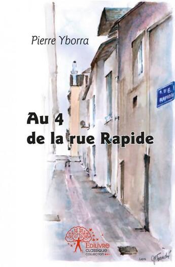 Couverture du livre « Au 4 de la rue rapide » de Pierre Yborra aux éditions Edilivre