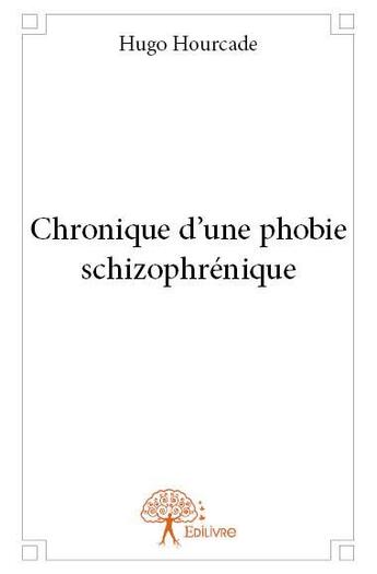 Couverture du livre « Chronique d'une phobie schizophrénique » de Hugo Hourcade aux éditions Edilivre