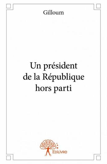 Couverture du livre « Un président de la République hors parti » de Gilloum aux éditions Edilivre