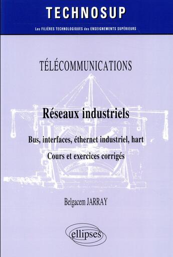 Couverture du livre « Télécommunications ; réseaux industriels ; bus, interfaces, éthernet industriel, hart ; cours et exercices corrigés ; niveau B » de Belgacem Jarray aux éditions Ellipses