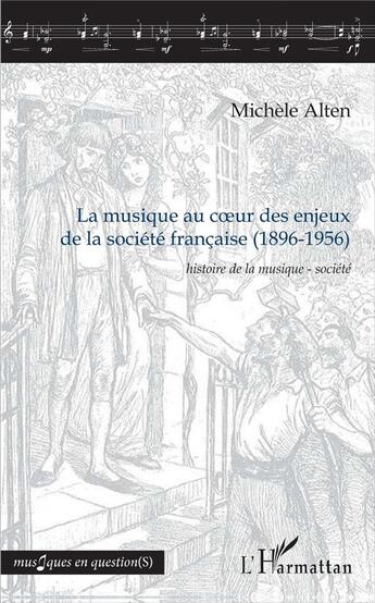 Couverture du livre « La musique au coeur des enjeux de la société française (1896-1956) ; histoire de la musique - sociéte » de Michele Alten aux éditions L'harmattan