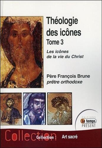 Couverture du livre « Théologie des icônes t.3 ; les icônes de la vie du Christ » de Francois Brune aux éditions Temps Present