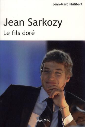 Couverture du livre « Jean Sarkozy ; le fils doré » de Jean-Marc Philibert aux éditions Max Milo