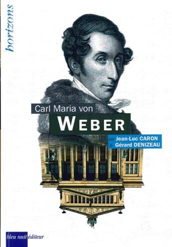 Couverture du livre « Carl Maria von Weber » de Gérard Denizeau et Jean-Luc Caron aux éditions Bleu Nuit